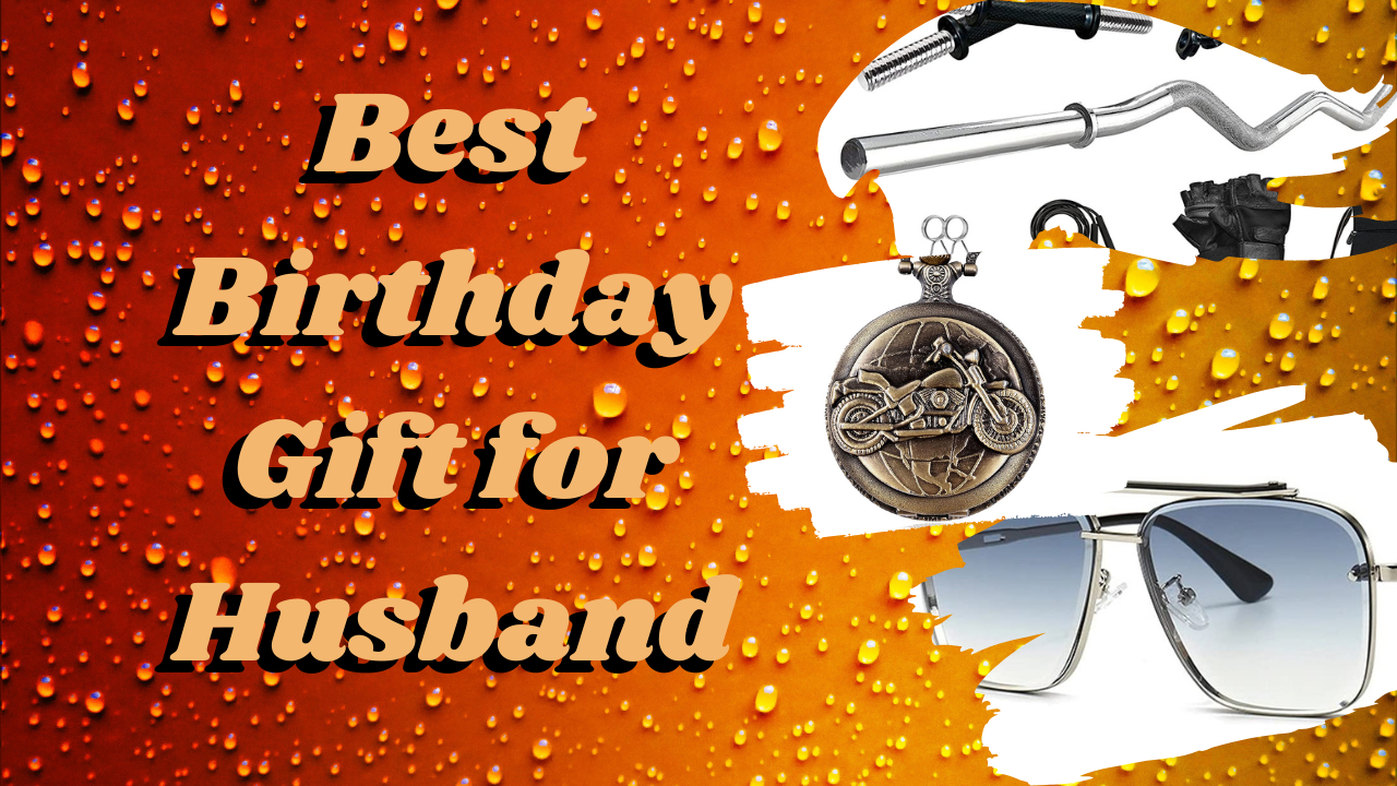 Finding the Best Birthday Gift for Husband : The Ultimate Guide