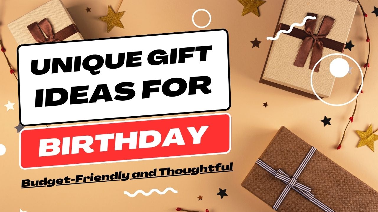 Unique Ideas for Birthday Gift Budget-Friendly and Thoughtful